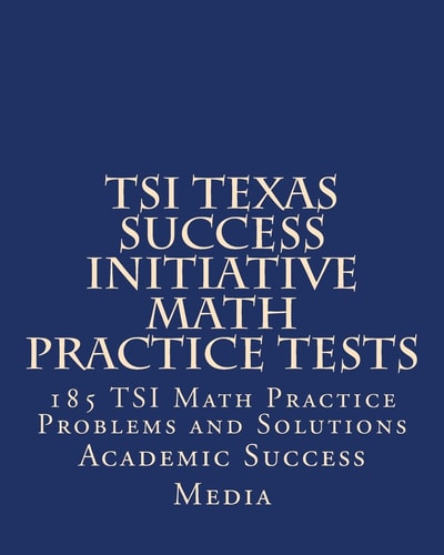 TSI Texas Success Initiative Math Practice Tests 185 TSI Math Practice Problems and Solutions