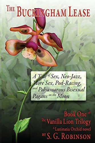The Buckingham Lease - Book One of the Vanilla Lion Trilogy A Tale of Sex, Neo-Jazz, More Sex, Pod-Racing, and Polyamorous Bisexual Pagans on the Moon