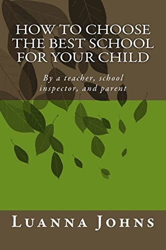 How to Choose the Best School for Your Child By a Teacher, School Inspector, and Parent