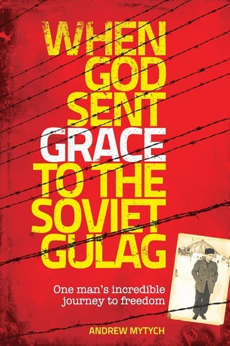 When God Sent Grace to the Soviet Gulag One Man's Incredible Journey to Freedom