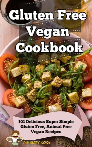 Gluten Free Vegan Cookbook 101 Delicious Super Simple Gluten Free, Animal Free Vegan Recipes