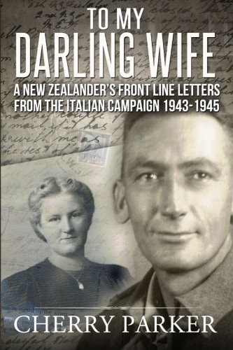 "To My Darling Wife" A New Zealander's Front Line Letters from The Italian Campaign 1943 -1945