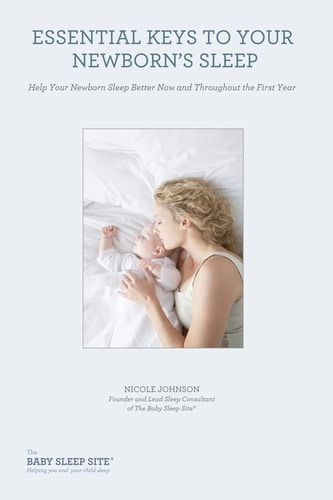 Essential Keys to Your Newborn's Sleep Help Your Newborn Sleep Better Now and Throughout the First Year