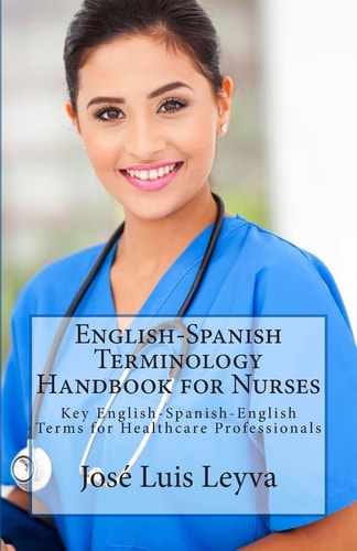 English-Spanish Terminology Handbook for Nurses Key English-Spanish-English Terms for Healthcare Professionals