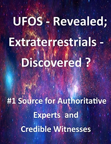 UFOs Revealed; Extraterrestrials Discovered? #1 Source for Authoritative Experts and Credible Witnesses