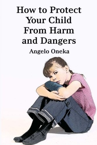 How To Protect Your Child From Harm and Dangers