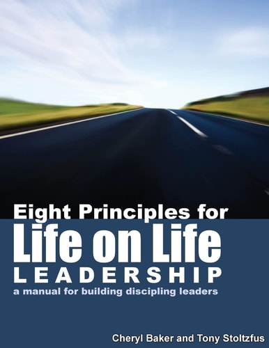Eight Principles for Life on Life Leadership A Manual for Building Discipling Leaders