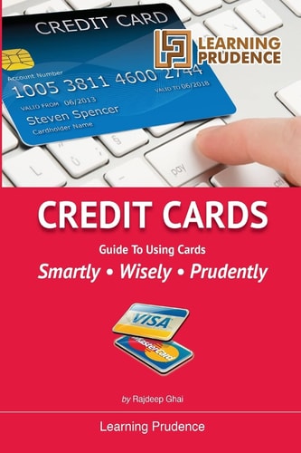 Credit Cards Guide to Using Cards Smartly, Wisely, Prudently