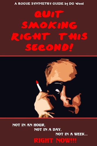 A Rogue Symmetry Guide - Quit Smoking Right This Second! Not in an Hour, Not in a Day, Not in a Week, Right Now!!