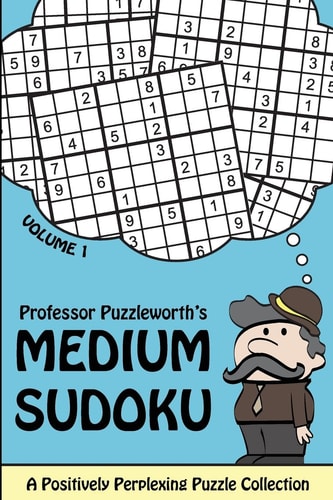 Professor Puzzleworth's Medium Sudoku A Positively Perplexing Puzzle Collection