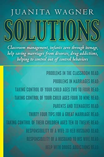 Solutions Classroom Management, Infants Zero Through Teenage, Help Saving Marriages from Divorces, Drug Addictions, Helping to Control Out of Control Behaviors