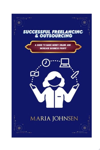 Successful Freelancing And Outsourcing A Guide To Make Money Online And Increase Business Profit