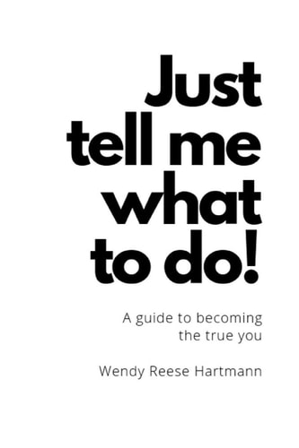 "Just Tell Me What To Do!" A Guide to the True You