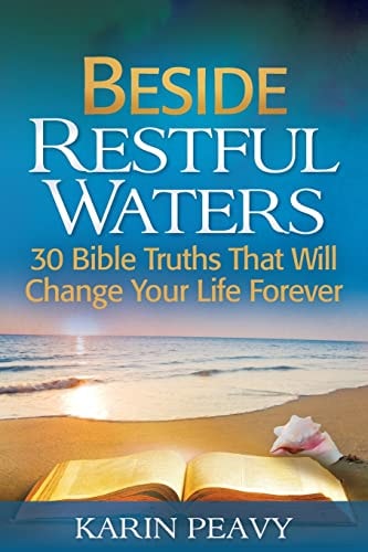 Beside Restful Waters 30 Bible Truths That Will Change Your Life Forever