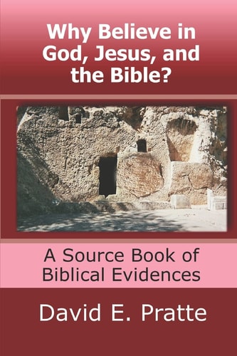 Why Believe in God, Jesus, and the Bible? A Source Book of Biblical Evidences