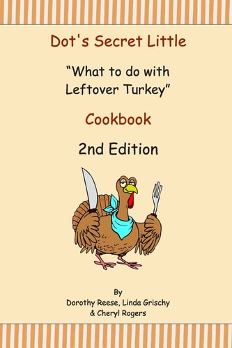 Dot's Secret Little "What to Do with Leftover Turkey" Cookbook 2nd Edition