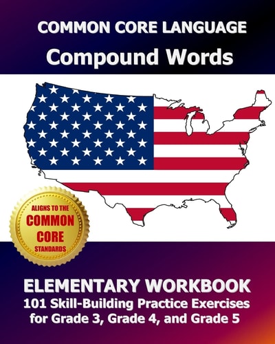 COMMON CORE LANGUAGE Compound Words Elementary Workbook 101 Skill-Building Practice Exercises for Grade 3, Grade 4, and Grade 5