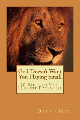 God Doesn't Want You Playing Small 10 Steps To Your Highest Potential