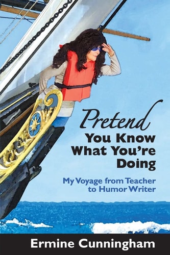 Pretend You Know What You're Doing My Voyage from Teacher to Humor Writer