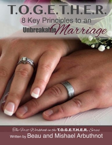 T. O. G. E. T. H. E. R. - 8 Key Principles to an Unbreakable Marriage
