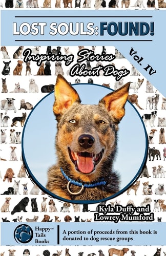 Lost Souls FOUND! Inspiring Stories About Dogs, Vol. IV
