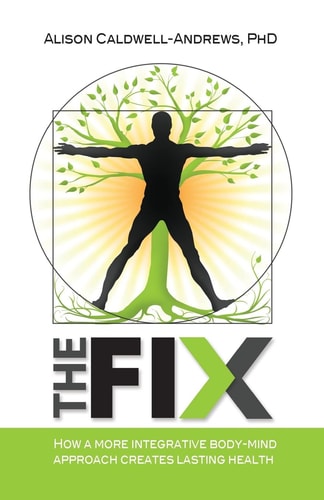 The Fix How a More Integrative Body-Mind Approach Creates Lasting Health
