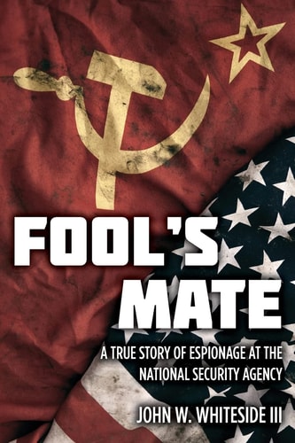 Fool's Mate A True Story of Espionage at the National Security Agency
