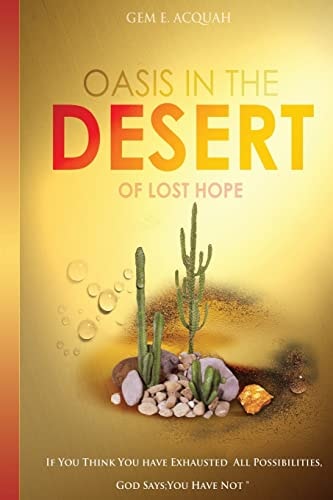 Oasis In The Desert Of Lost Hope If You Think You've Exhausted All Possibilities, GOD Says: You Have Not!