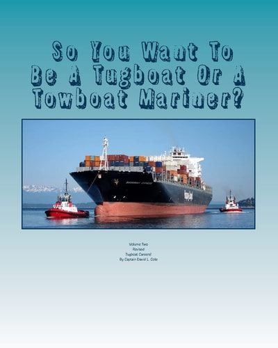 So You Want To Be A Tugboat Or A Towboat Mariner? Volume Two Tugboat Careers!