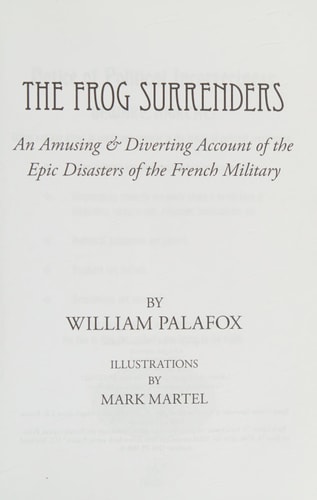 The Frog Surrenders An Amusing & Diverting Account of the Epic Disasters of the French Military