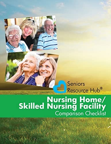 Nursing Home/Skilled Nursing Facility Comparison Checklist A Tool for Use When Making a Nursing Home/Skilled Nursing Facility Decision (Senior's Resource Hub)