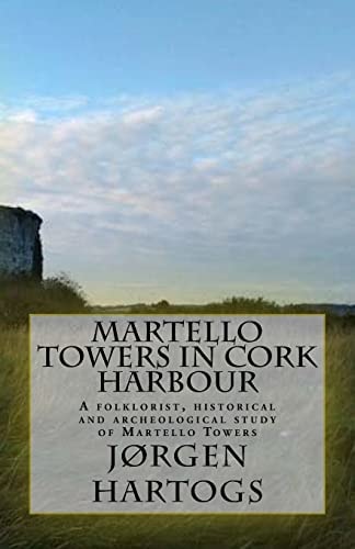 Martello Towers in Cork Harbour A Folklorist, Historical and Archeological Study of Martello Towers