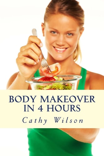 Body Makeover in 4 Hours How to Get Bigger, Leaner, and Stay Healthier Longer