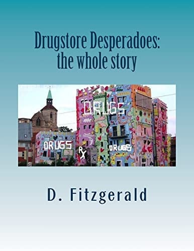 Drugstore Desperadoes The Whole Story: Uncut Version of Prescription for Abuse