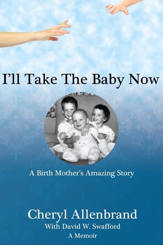 I'll Take the Baby Now A Birth Mother's Amazing Story