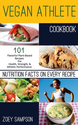 Vegan Athlete Cookbook 101 Flavorful Plant-Based Recipes For Health, Strength, and Athletic Performance