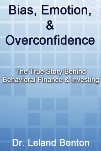 Bias, Emotion, and Overconfidence The True Story Behind Behavioral Finance and Investing