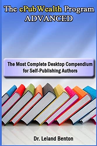 The EPubWealth Program ADVANCED The Most Complete Desktop Compendium for Self-Publishing Authors