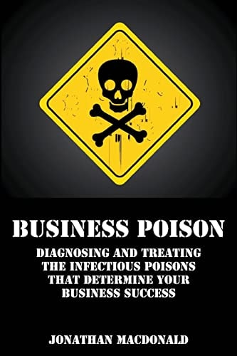 Business Poison Diagnosing and Treating the Infectious Poisons That Determine Your Business Success