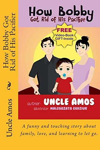 How Bobby Got Rid of His Pacifier A Funny and Touching Story about Family, Love, and Learning to Let Go.