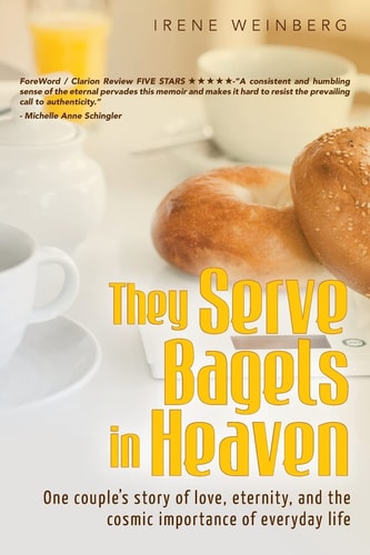They Serve Bagels in Heaven One Couple's Story of Love, Eternity, and the Cosmic Importance of Everyday Life