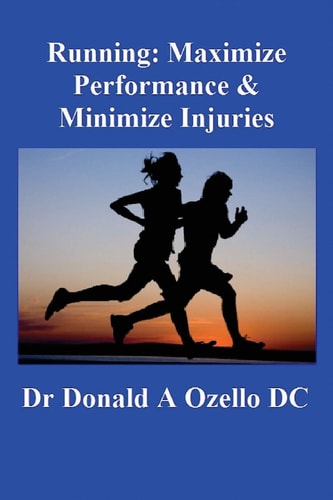 Running: Maximize Performance and Minimize Injuries A Chiropractor's Guide to Minimizing the Potential for Running Injuries