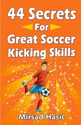 44 Secrets for Great Soccer Kicking Skills