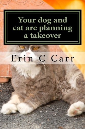 Your Dog and Cat Are Planning a Takeover Rescuing Yourself from Your Pets