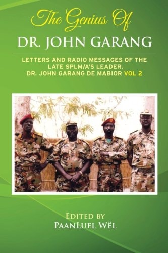 The Genius of Dr. John Garang The Essential Writings and Speeches of the Late SPLM/A's Leader, Dr. John Garang de Mabior
