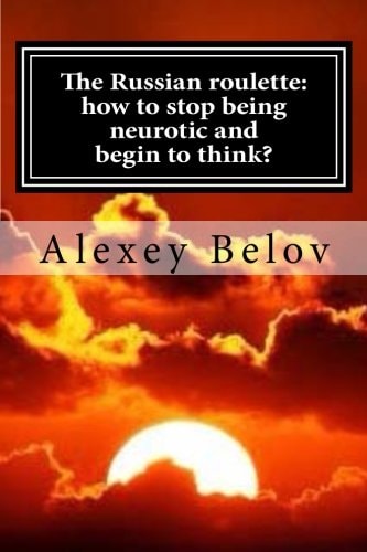 The Russian Roulette How to Stop Being Neurotic and Begin to Think?