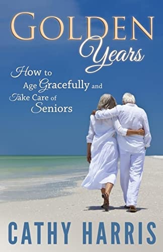 Golden Years How To Age Gracefully and Take Care of Seniors