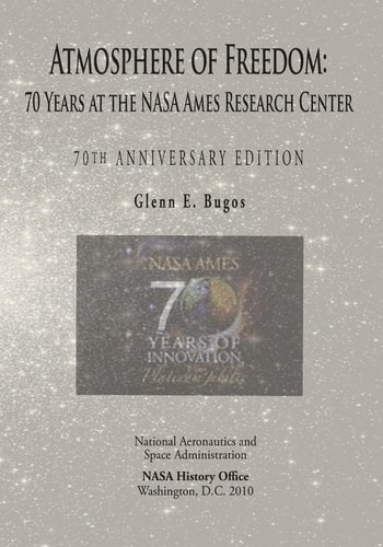 Atmosphere of Freedom: 70 Years at the NASA Ames Research Center 70th Anniversary Edition