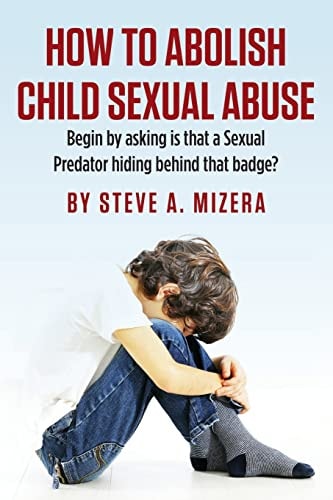 How to Abolish Child Sexual Abuse Begin by Asking Is That a Sexual Predator Hiding Behind That Badge?