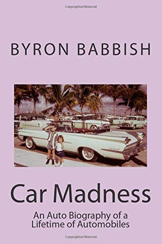 Car Madness An Auto Biography of a Lifetime of Automobiles